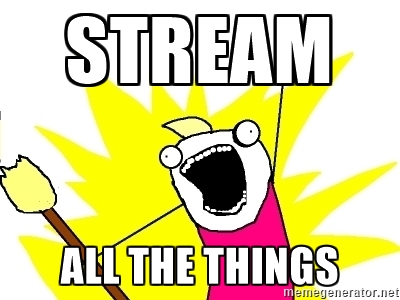 STREAM ALL THE THINGS